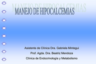 Asistente de Clínica Dra. Gabriela Mintegui
Prof. Agda. Dra. Beatriz Mendoza
Clínica de Endocrinología y Metabolismo
 
