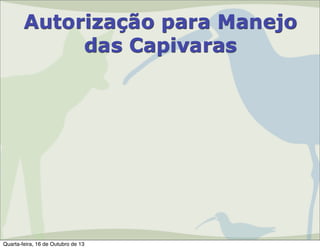 Autorização para Manejo
das Capivaras

Quarta-feira, 16 de Outubro de 13

 