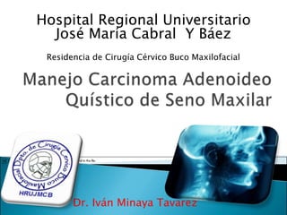 Dr. Iván Minaya Tavarez
Hospital Regional Universitario
José María Cabral Y Báez
Residencia de Cirugía Cérvico Buco Maxilofacial
 