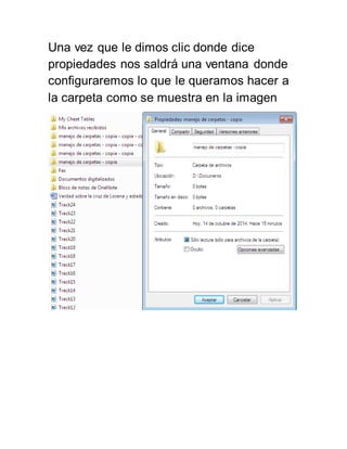 Una vez que le dimos clic donde dice 
propiedades nos saldrá una ventana donde 
configuraremos lo que le queramos hacer a 
la carpeta como se muestra en la imagen 
