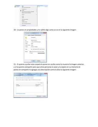 10.- Le pones en propiedades y te saldrá algo como se ve en la siguiente imagen:
11.- Si quieres ocultar esta carpeta le pones en oculta como lo muestra la imagen anterior, y si la quieres compartir para que otras personas la vean y la copien en su memoria le pones en compartir le agregas una descripción como lo dice la siguiente imagen: