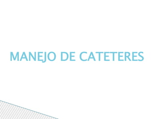 MANEJO DE CATETERES 