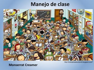 Monserrat Creamer
Manejo de clase
http://indiciplinaestudiantil.blogspot.com/
 