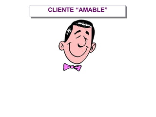 CLIENTE “AMABLE”
 