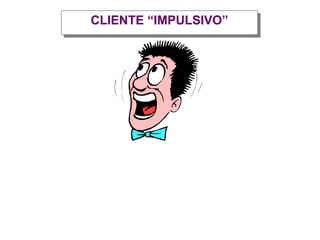 CLIENTE “IMPULSIVO”
 