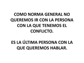 ANTES DE “IR” SERIA IMPORTANTE  PREGUNTARSE:¿POR QUÉ ESTOY ENOJADO?(Identificar la raíz del problema)¿QUE QUIERO?(Cual quisiera yo que fuera el resultado final de esta situación) 