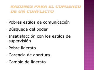  Pobres   estilos de comunicación
 Búsqueda    del poder
 Insatisfacción     con los estilos de
 supervisión
 Pobre   liderato
 Carencia   de apertura
 Cambio   de liderato
 