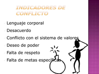  Lenguaje    corporal
 Desacuerdo

 Conflicto   con el sistema de valores
 Deseo    de poder
 Falta   de respeto
 Falta   de metas específicas
 
