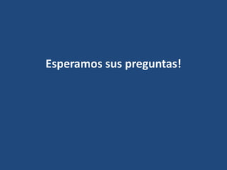 Esperamos sus preguntas!
 
