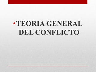 •TEORIA GENERAL
DEL CONFLICTO
 