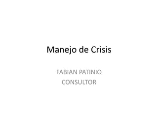 Manejo de Crisis

  FABIAN PATINIO
    CONSULTOR
 