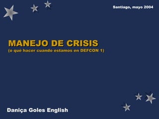 Santiago, mayo 2004

MANEJO DE CRISIS

(o qué hacer cuando estamos en DEFCON 1)

Daniça Goles English
Daniça Goles English

 