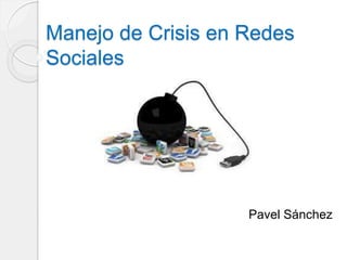 Manejo de Crisis en Redes
Sociales
Pavel Sánchez
 