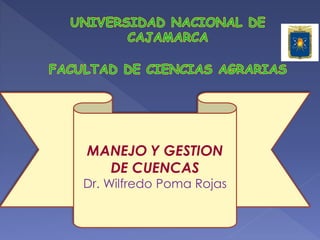 MANEJO Y GESTION
DE CUENCAS
Dr. Wilfredo Poma Rojas
 