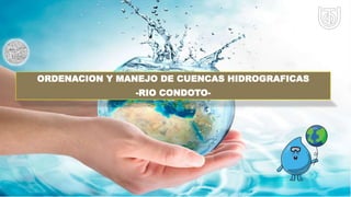 ORDENACION Y MANEJO DE CUENCAS HIDROGRAFICAS
-RIO CONDOTO-
 