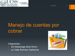 Manejo de cuentas por 
cobrar 
Integrantes : 
• De Madariaga Soto Kevin 
• La Valle Ramirez Katherine 
1 
 