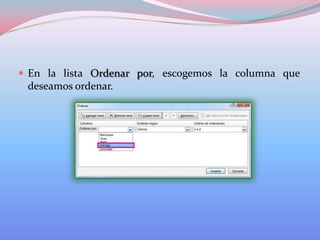  En la lista Ordenar por, escogemos la columna que

deseamos ordenar.

 