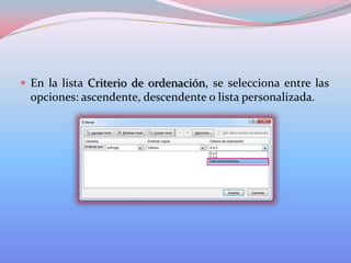 En la lista Criterio de ordenación, se selecciona entre las

opciones: ascendente, descendente o lista personalizada.

 