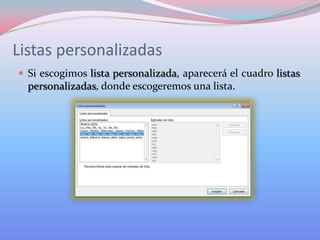 Listas personalizadas
 Si escogimos lista personalizada, aparecerá el cuadro listas

personalizadas, donde escogeremos una lista.

 