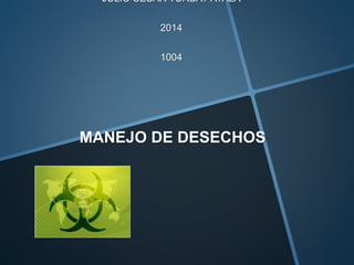 JULIO CESAR TURBAY AYALA
2014
1004
MANEJO DE DESECHOS
 