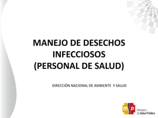 MANEJO DE DESECHOS
INFECCIOSOS
(PERSONAL DE SALUD)
DIRECCIÓN NACIONAL DE AMBIENTE Y SALUD
 
