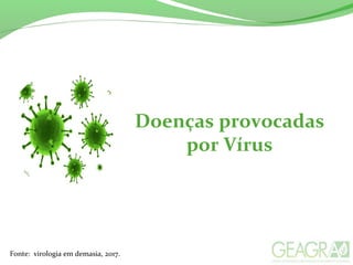 Doenças provocadas
por Vírus
Fonte: virologia em demasia, 2017.
 