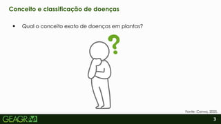 2
3
Conceito e classificação de doenças
Qual o conceito exato de doenças em plantas?
Fonte: Canva, 2025.
 