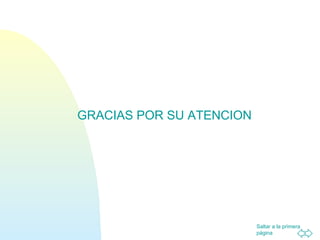 Saltar a la primera
página
GRACIAS POR SU ATENCION
 