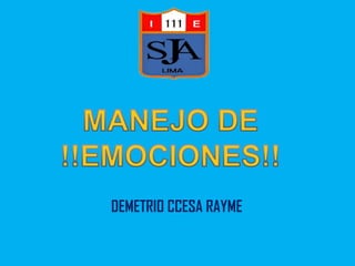 MANEJO DE
!!EMOCIONES!!
DEMETRIO CCESA RAYME
 