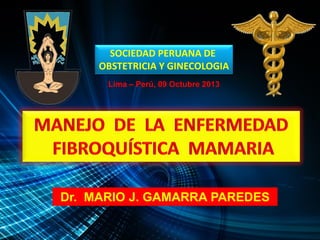 SOCIEDAD PERUANA DE
OBSTETRICIA Y GINECOLOGIA
Dr. MARIO J. GAMARRA PAREDES
Lima – Perú, 09 Octubre 2013
 