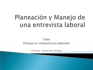 Taller Enfoque en competencias laborales Instructor:  Susana Nila-Enríquez 