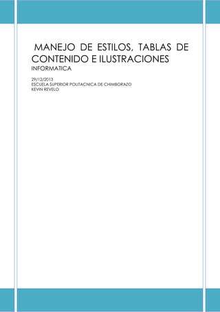 MANEJO DE ESTILOS, TABLAS DE
CONTENIDO E ILUSTRACIONES
INFORMATICA
29/12/2013
ESCUELA SUPERIOR POLITACNICA DE CHIMBORAZO
KEVIN REVELO

 