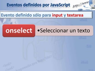 •Seleccionar un textoonselect
Evento definido sólo para input y textarea
 
