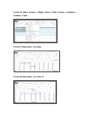 Lección 18 Aplicar formatos - Dibujar bordes a Tabla, Formato a cantidades y
Combinar Celdas
Lección 19 Operaciones con Sumas
Lección 20 Operaciones con Sumas II
 