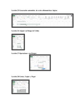 Lección 25 Generación automática de series alfanuméricas lógicas
Lección 26 Asignar un Rango de Celdas
Lección 27 Operaciones con Rangos
Lección 28 Cortar, Copiar y Pegar
 