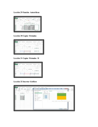 Lección 29 Función Autorelleno
Lección 30 Copiar Fórmulas
Lección 31 Copiar Fórmulas II
Lección 32 Insertar Gráficos
 