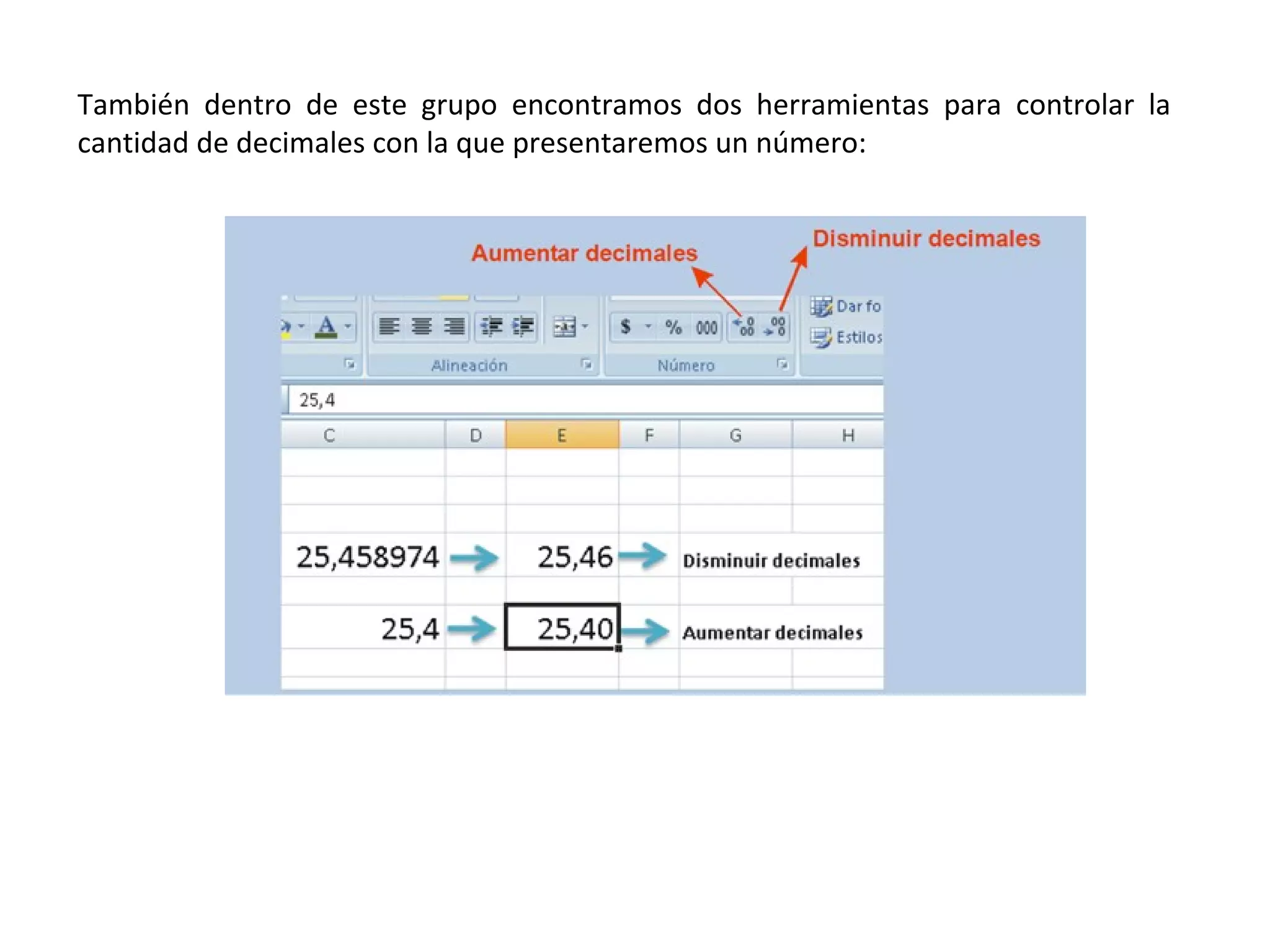 También dentro de este grupo encontramos dos herramientas para controlar la
cantidad de decimales con la que presentaremos un número:

 