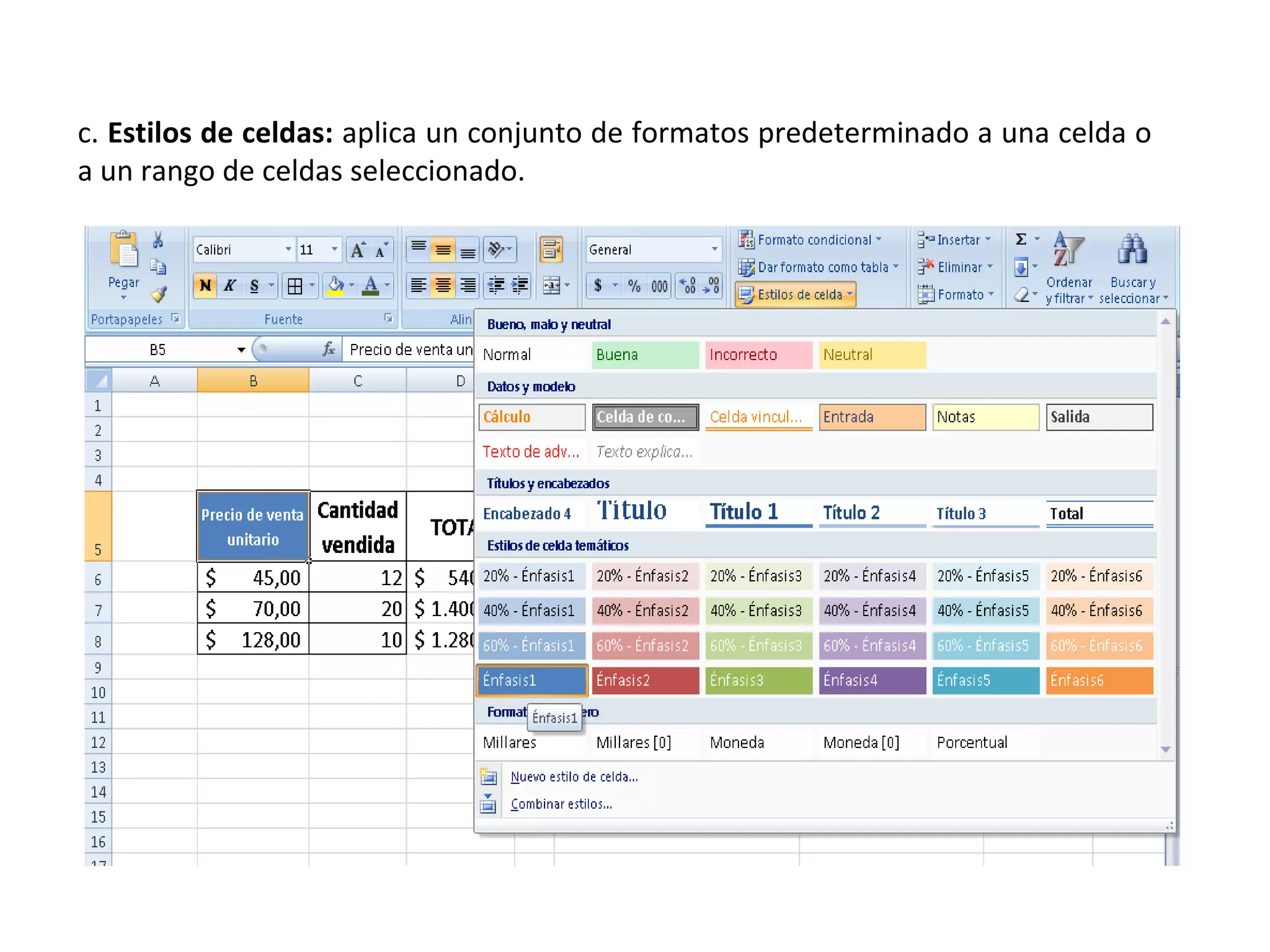 c. Estilos de celdas: aplica un conjunto de formatos predeterminado a una celda o
a un rango de celdas seleccionado.

 