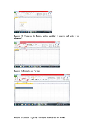 Lección 15 Formatos de Fuente, ¿cómo cambiar el aspecto del texto y los
números?:
Lección 16 Formatos de Fuente:
Lección 17 Alinear y Ajustar en relación al ancho de una Celda:
 