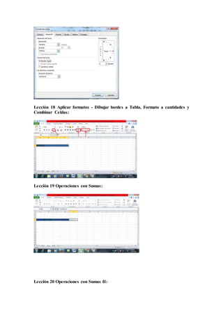 Lección 18 Aplicar formatos - Dibujar bordes a Tabla, Formato a cantidades y
Combinar Celdas:
Lección 19 Operaciones con Sumas:
Lección 20 Operaciones con Sumas II:
 