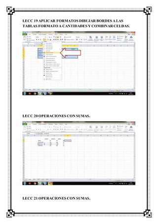 LECC 19 APLICAR FORMATOS DIBUJAR BORDES A LAS
TABLAS FORMATO A CANTIDADES Y COMBINAR CELDAS.
LECC 20 OPERACIONES CON SUMAS.
LECC 21 OPERACIONES CON SUMAS.
 