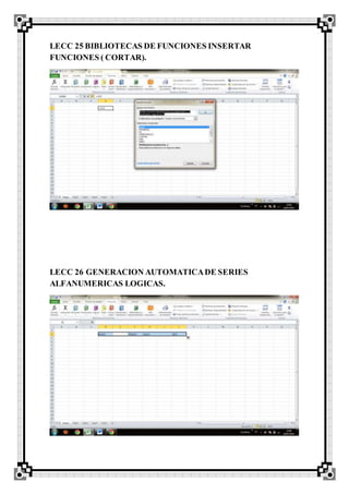 LECC 25 BIBLIOTECAS DE FUNCIONES INSERTAR
FUNCIONES ( CORTAR).
LECC 26 GENERACION AUTOMATICADE SERIES
ALFANUMERICAS LOGICAS.
 