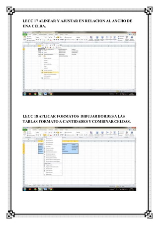 LECC 17 ALINEAR Y AJUSTAR EN RELACION AL ANCHO DE
UNA CELDA.
LECC 18 APLICAR FORMATOS DIBUJAR BORDESA LAS
TABLAS FORMATO A CANTIDADES Y COMBINAR CELDAS.
 