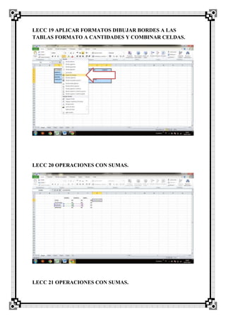 LECC 19 APLICAR FORMATOS DIBUJAR BORDES A LAS
TABLAS FORMATO A CANTIDADES Y COMBINAR CELDAS.
LECC 20 OPERACIONES CON SUMAS.
LECC 21 OPERACIONES CON SUMAS.
 