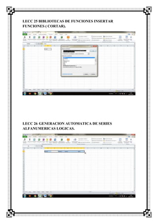 LECC 25 BIBLIOTECAS DE FUNCIONES INSERTAR
FUNCIONES ( CORTAR).
LECC 26 GENERACION AUTOMATICA DE SERIES
ALFANUMERICAS LOGICAS.
 