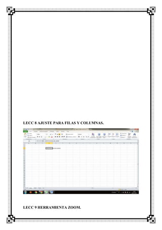 LECC 8 AJUSTE PARA FILAS Y COLUMNAS.
LECC 9 HERRAMIENTA ZOOM.
 