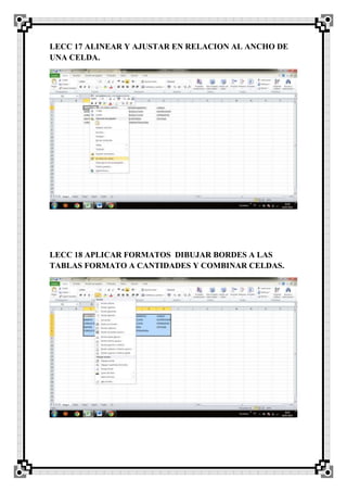 LECC 17 ALINEAR Y AJUSTAR EN RELACION AL ANCHO DE
UNA CELDA.
LECC 18 APLICAR FORMATOS DIBUJAR BORDES A LAS
TABLAS FORMATO A CANTIDADES Y COMBINAR CELDAS.
 