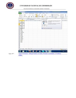UNIVERSIDAD NACIONAL DE CHIMBORAZO
FACULTAD DE CIENCIAS DE LA EDUCACIÓN, HUMANAS Y TECNOLOGÍAS

Lecc 19 ª

Aplicar Formatos - Dibujar bordes a la tabla, Formato a cantidades y Combinar
celdas.

 