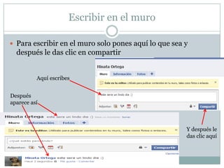 Escribir en el muroPara escribir en el muro solo pones aquí lo que sea y después le das clic en compartirAquí escribesDespués aparece asíY después le das clic aquí
