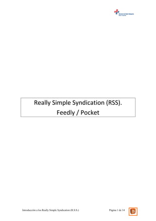 Introducción a los Really Simple Syndication (R.S.S.) Página 1 de 14
Really Simple Syndication (RSS).
Feedly / Pocket
 